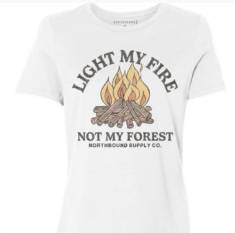 Light My Fire Not My Forest T-Shirt